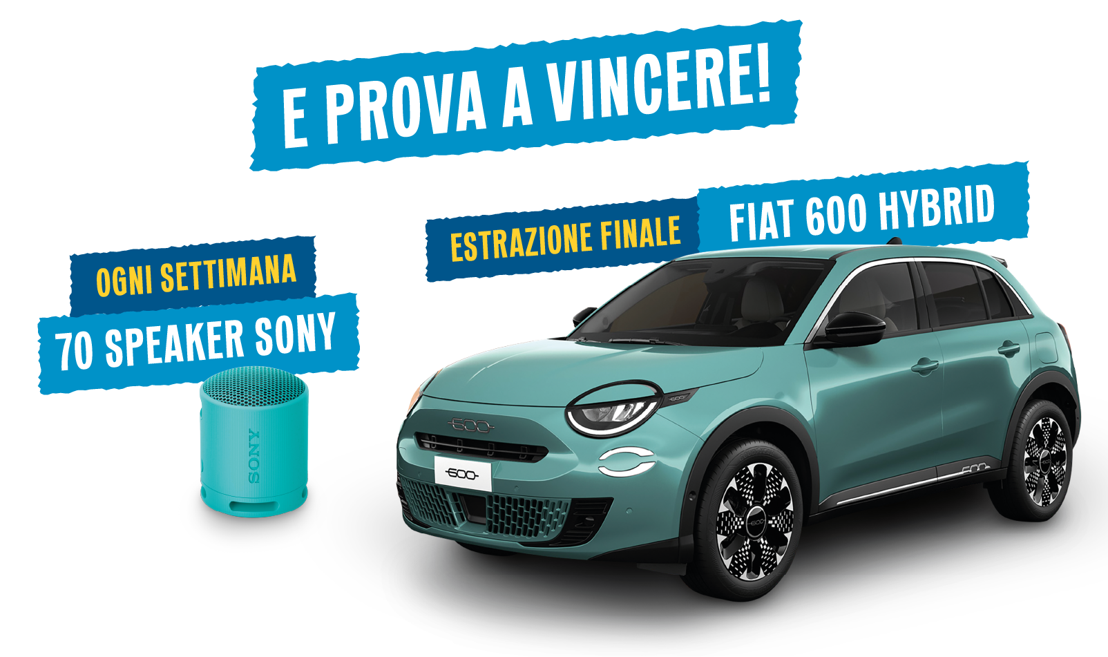 e prova a vincere! Ogni settimana 70 speacker Sony - Estrazione finale Fiat 600 Hybrid