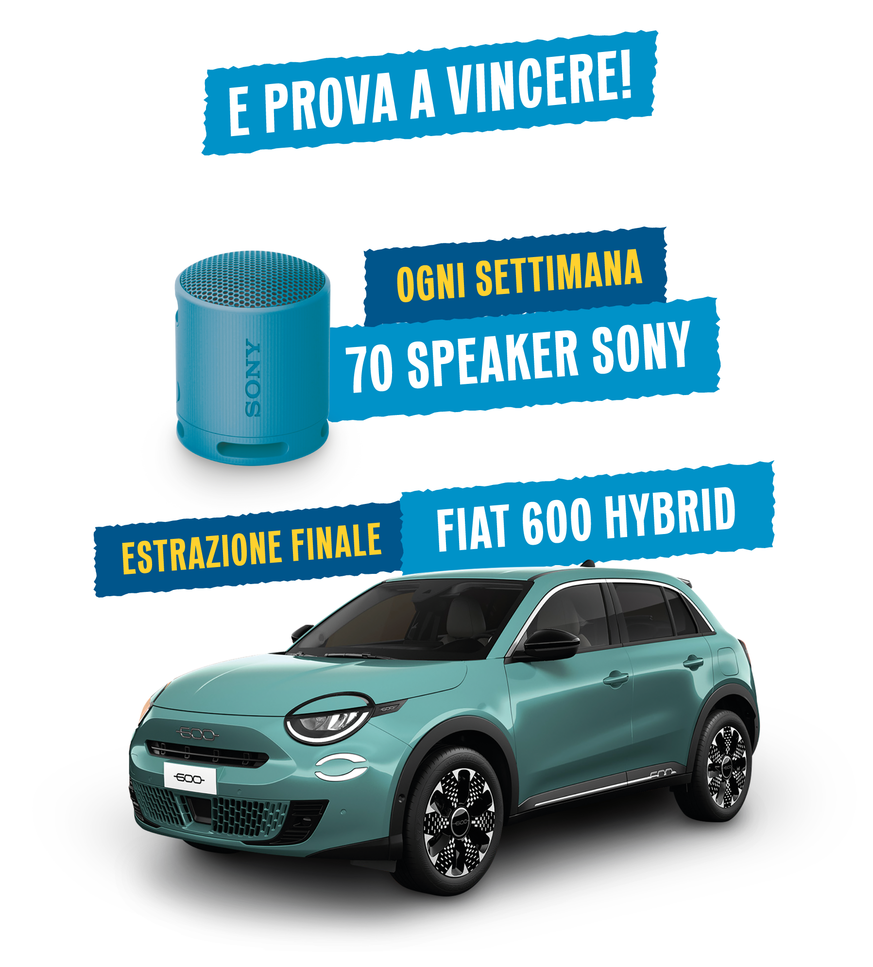 e prova a vincere! Ogni settimana 70 speacker Sony - Estrazione finale Fiat 600 Hybrid
